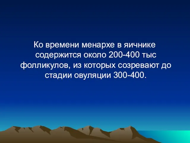 Ко времени менархе в яичнике содержится около 200-400 тыс фолликулов,