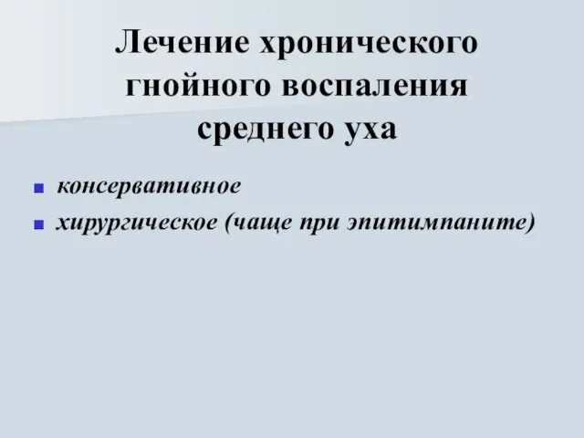 Лечение хронического гнойного воспаления среднего уха консервативное хирургическое (чаще при эпитимпаните)