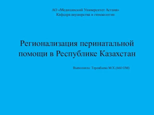 Выполнила: Терекбаева М.Х.(660 ОМ) Регионализация перинатальной помощи в Республике Казахстан