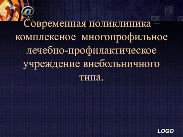 Современная поликлиника – комплексное многопрофильное лечебно-профилактическое учреждение внебольничного типа.