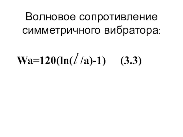 Волновое сопротивление симметричного вибратора: Wa=120(ln(l /a)-1) (3.3)