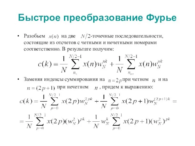 Быстрое преобразование Фурье Разобьем на две -точечные последовательности, состоящие из