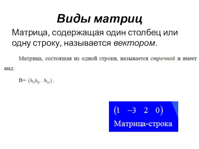 Виды матриц Матрица, содержащая один столбец или одну строку, называется вектором.