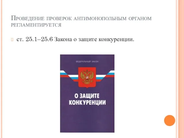 Проведение проверок антимонопольным органом регламентируется ст. 25.1–25.6 Закона о защите конкуренции.