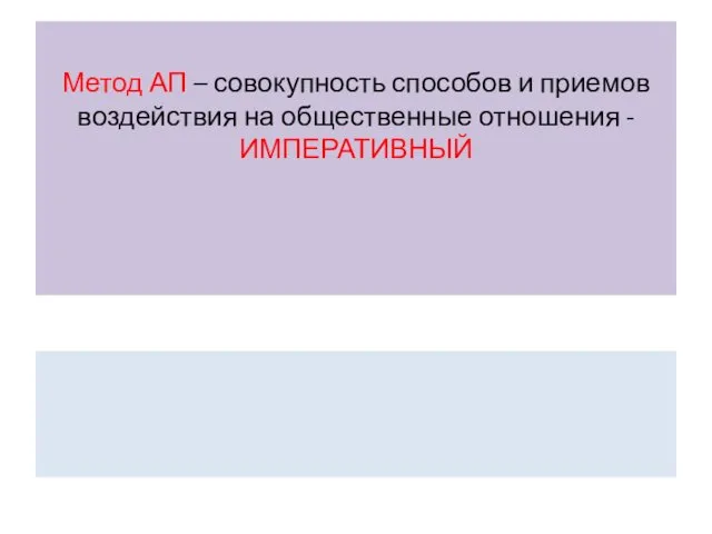 Метод АП – совокупность способов и приемов воздействия на общественные отношения - ИМПЕРАТИВНЫЙ