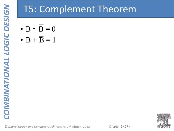 B B = 0 B + B = 1 T5: Complement Theorem