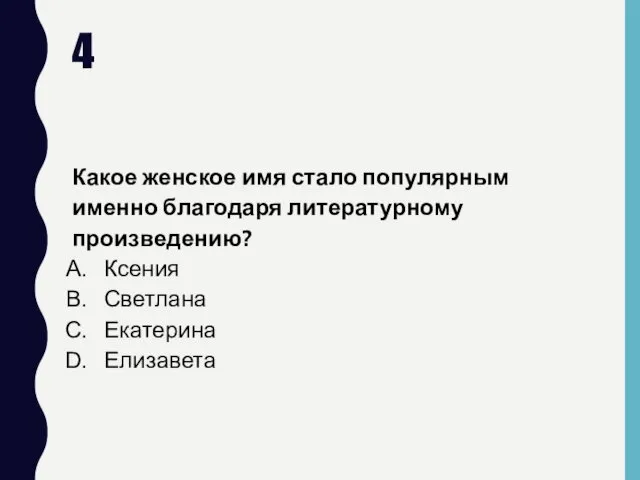 4 Какое женское имя стало популярным именно благодаря литературному произведению? Ксения Светлана Екатерина Елизавета