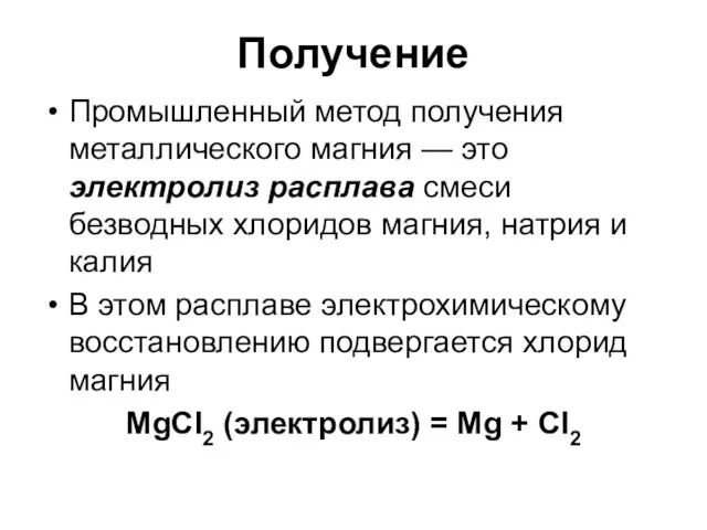 Получение Промышленный метод получения металлического магния — это электролиз расплава