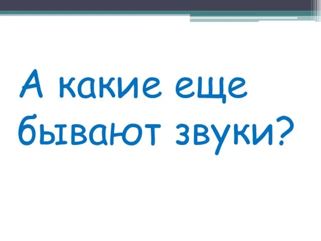 А какие еще бывают звуки?