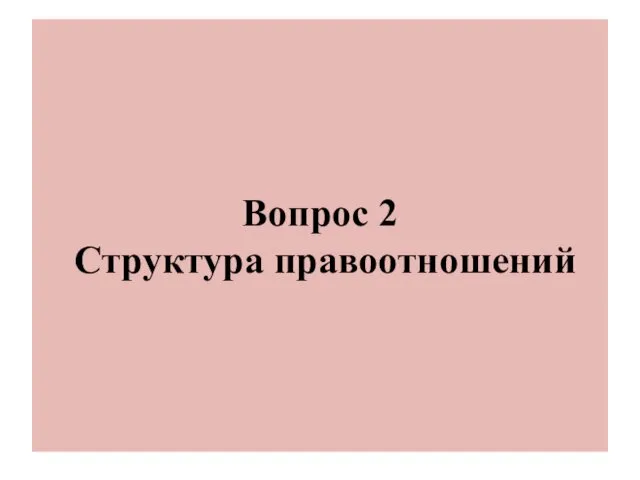 Вопрос 2 Структура правоотношений