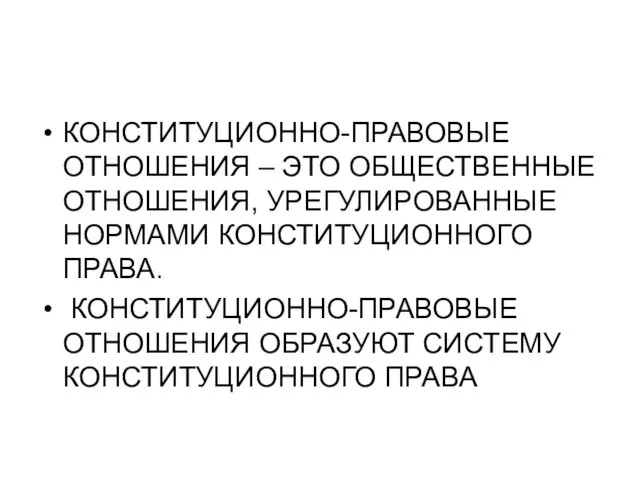 КОНСТИТУЦИОННО-ПРАВОВЫЕ ОТНОШЕНИЯ – ЭТО ОБЩЕСТВЕННЫЕ ОТНОШЕНИЯ, УРЕГУЛИРОВАННЫЕ НОРМАМИ КОНСТИТУЦИОННОГО ПРАВА. КОНСТИТУЦИОННО-ПРАВОВЫЕ ОТНОШЕНИЯ ОБРАЗУЮТ СИСТЕМУ КОНСТИТУЦИОННОГО ПРАВА