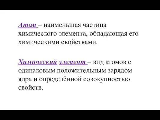 Атом – наименьшая частица химического элемента, обладающая его химическими свойствами.