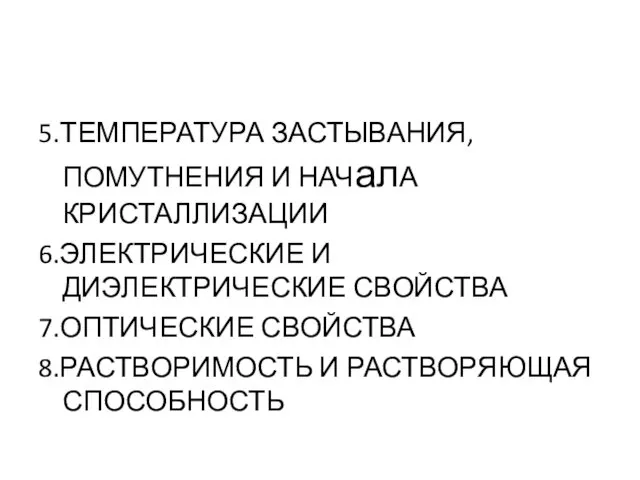 5.ТЕМПЕРАТУРА ЗАСТЫВАНИЯ, ПОМУТНЕНИЯ И НАЧалА КРИСТАЛЛИЗАЦИИ 6.ЭЛЕКТРИЧЕСКИЕ И ДИЭЛЕКТРИЧЕСКИЕ СВОЙСТВА 7.ОПТИЧЕСКИЕ СВОЙСТВА 8.РАСТВОРИМОСТЬ И РАСТВОРЯЮЩАЯ СПОСОБНОСТЬ