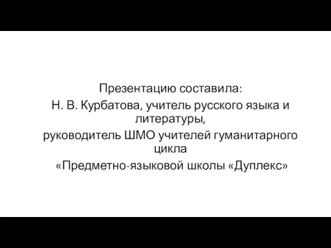 Презентацию составила: Н. В. Курбатова, учитель русского языка и литературы,