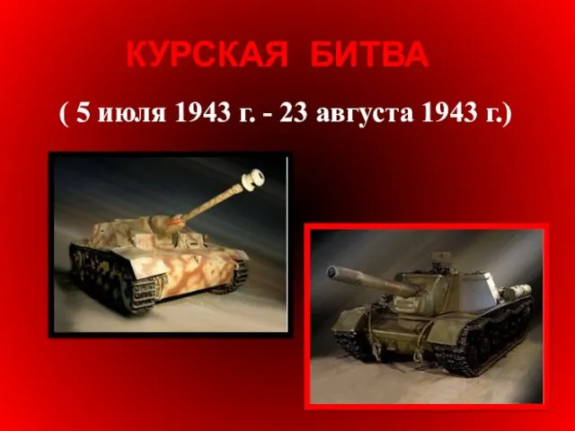 КУРСКАЯ БИТВА ( 5 июля 1943 г. - 23 августа 1943 г.)