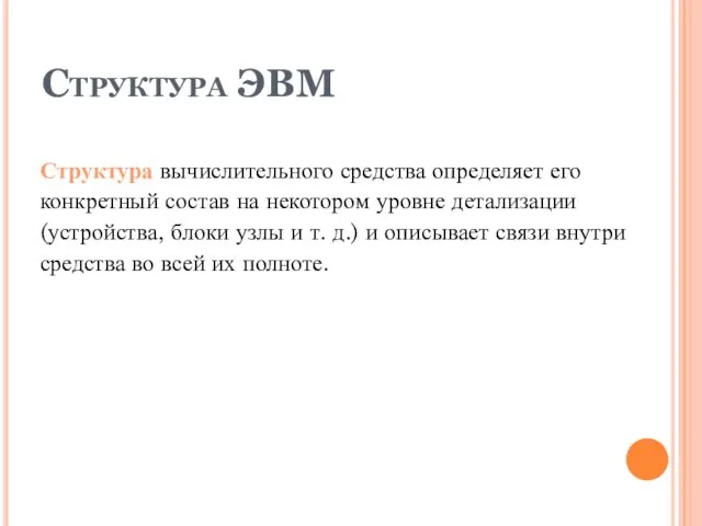 Структура ЭВМ Структура вычислительного средства определяет его конкретный состав на некотором уровне детализации