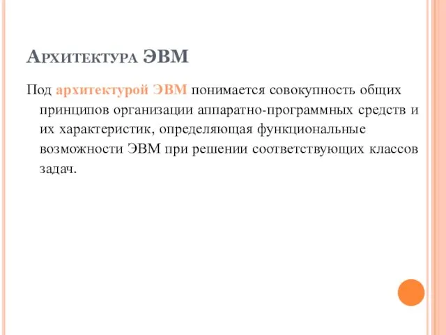 Архитектура ЭВМ Под архитектурой ЭВМ понимается совокупность общих принципов организации