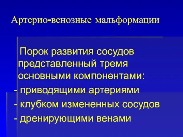 Артерио-венозные мальформации Порок развития сосудов представленный тремя основными компонентами: -