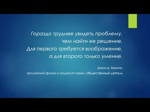 Гораздо труднее увидеть проблему, чем найти ее решение. Для первого