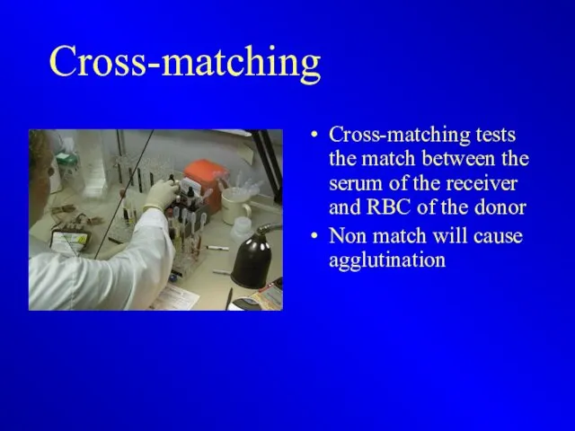 Cross-matching Cross-matching tests the match between the serum of the