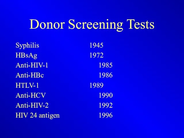 Donor Screening Tests Syphilis 1945 HBsAg 1972 Anti-HIV-1 1985 Anti-HBc