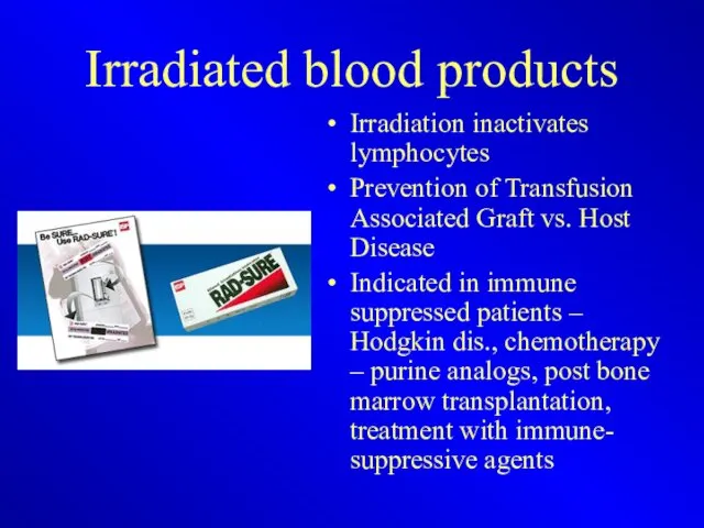 Irradiated blood products Irradiation inactivates lymphocytes Prevention of Transfusion Associated