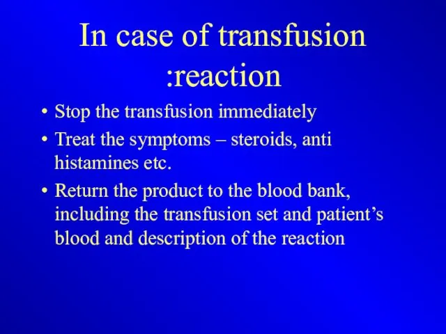 In case of transfusion reaction: Stop the transfusion immediately Treat