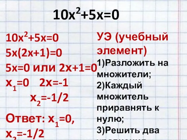 10x2+5x=0 10x2+5x=0 5x(2x+1)=0 5x=0 или 2х+1=0 х1=0 2х=-1 х2=-1/2 Ответ: