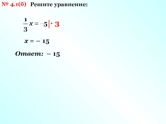 № 4.1(б) Решите уравнение: х = – 15 Ответ: – 15