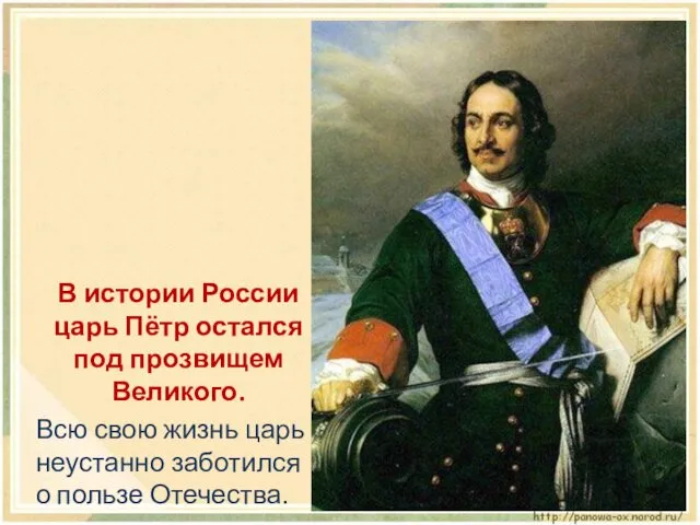 В истории России царь Пётр остался под прозвищем Великого. Всю