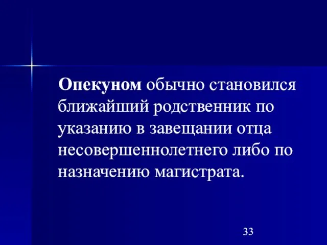 Опекуном обычно становился ближайший родственник по указанию в завещании отца несовершеннолетнего либо по назначению магистрата.