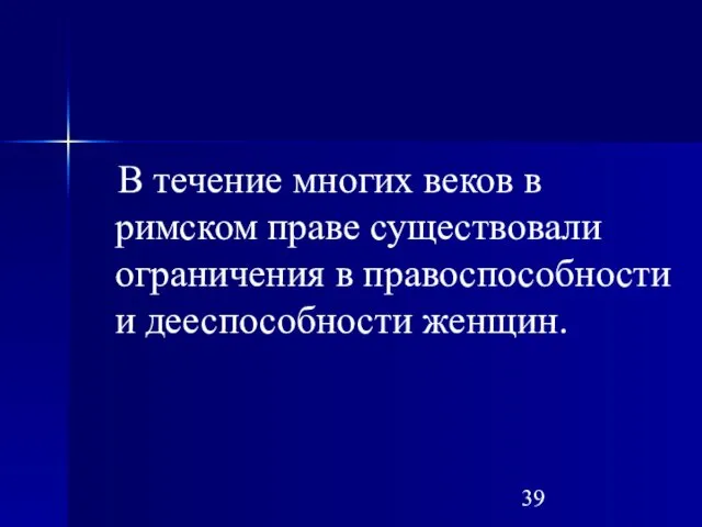 В течение многих веков в римском праве существовали ограничения в правоспособности и дееспособности женщин.