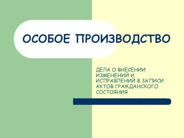 ОСОБОЕ ПРОИЗВОДСТВО ДЕЛА О ВНЕСЕНИИ ИЗМЕНЕНИЙ И ИСПРАВЛЕНИЙ В ЗАПИСИ АКТОВ ГРАЖДАНСКОГО СОСТОЯНИЯ