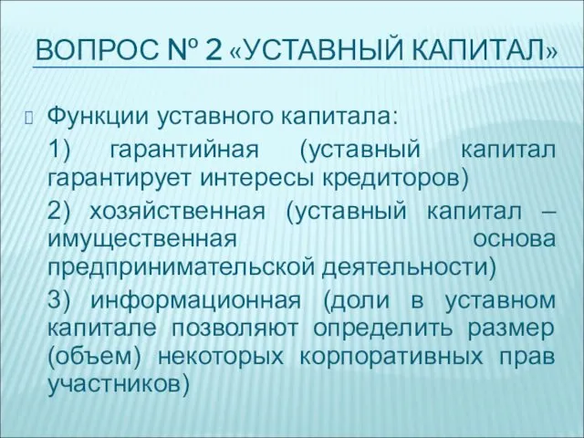 ВОПРОС № 2 «УСТАВНЫЙ КАПИТАЛ» Функции уставного капитала: 1) гарантийная