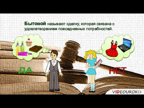 Бытовой называют сделку, которая связана с удовлетворением повседневных потребностей. ДА НЕТ