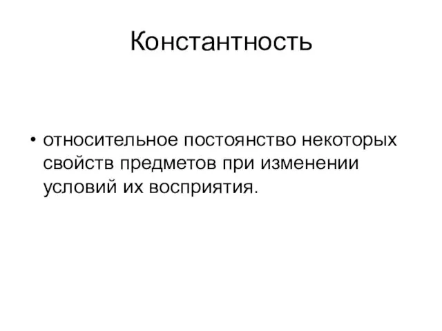 Константность относительное постоянство некоторых свойств предметов при изменении условий их восприятия.