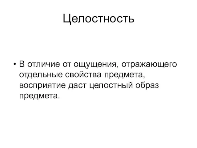 Целостность В отличие от ощущения, отражающего отдельные свойства предмета, восприятие даст целостный образ предмета.