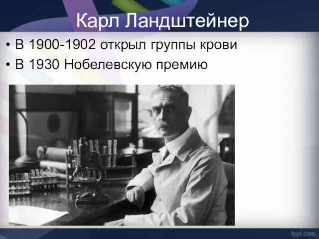 Карл Ландштейнер В 1900-1902 открыл группы крови В 1930 Нобелевскую премию