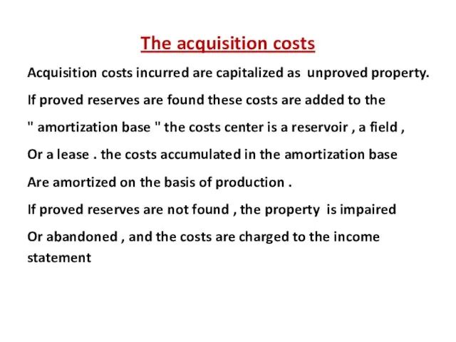 The acquisition costs Acquisition costs incurred are capitalized as unproved property. If proved