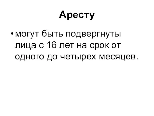 Аресту могут быть подвергнуты лица с 16 лет на срок от одного до четырех месяцев.