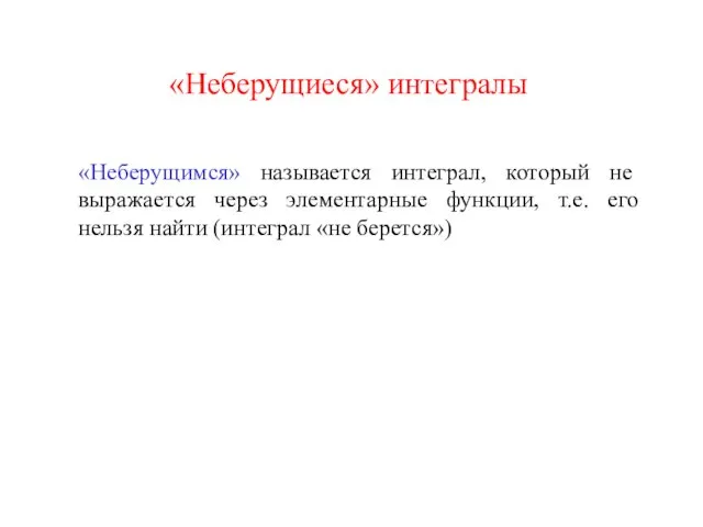 «Неберущиеся» интегралы «Неберущимся» называется интеграл, который не выражается через элементарные