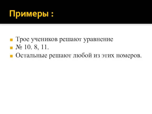 Примеры : Трое учеников решают уравнение № 10. 8, 11. Остальные решают любой из этих номеров.