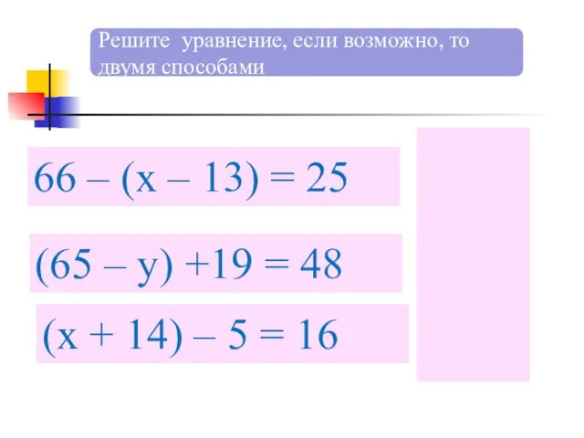 Решите уравнение, если возможно, то двумя способами 66 – (х – 13) =