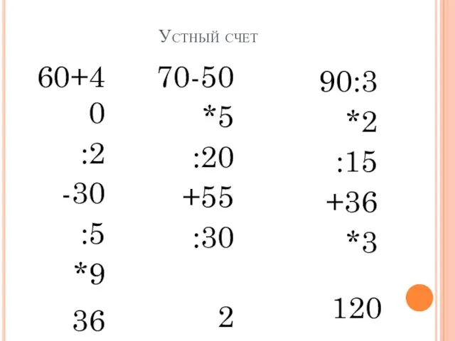 Устный счет 36 60+40 :2 -30 :5 *9 70-50 *5