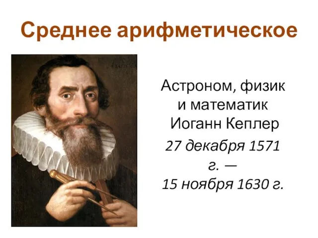 Среднее арифметическое Астроном, физик и математик Иоганн Кеплер 27 декабря