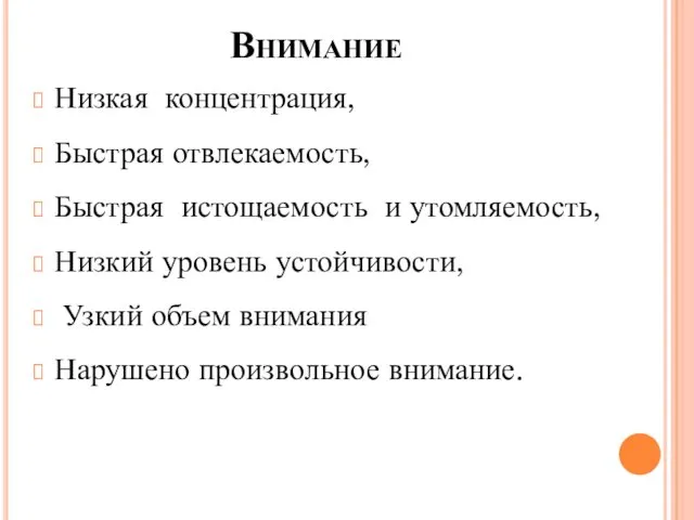 Внимание Низкая концентрация, Быстрая отвлекаемость, Быстрая истощаемость и утомляемость, Низкий