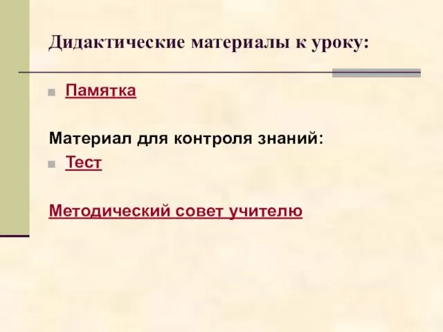 Дидактические материалы к уроку: Памятка Материал для контроля знаний: Тест Методический совет учителю