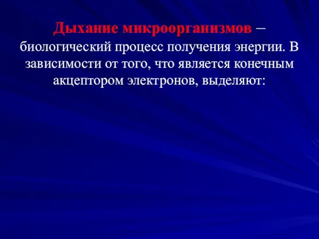 Дыхание микроорганизмов – биологический процесс получения энергии. В зависимости от