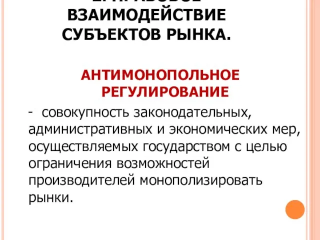 2. ПРАВОВОЕ ВЗАИМОДЕЙСТВИЕ СУБЪЕКТОВ РЫНКА. АНТИМОНОПОЛЬНОЕ РЕГУЛИРОВАНИЕ - совокупность законодательных,