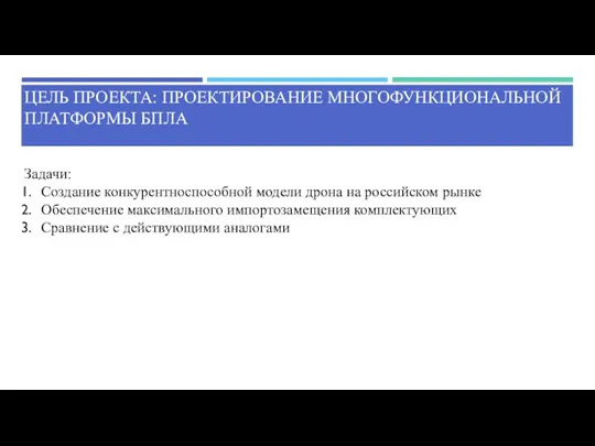 ЦЕЛЬ ПРОЕКТА: ПРОЕКТИРОВАНИЕ МНОГОФУНКЦИОНАЛЬНОЙ ПЛАТФОРМЫ БПЛА Задачи: Создание конкурентноспособной модели